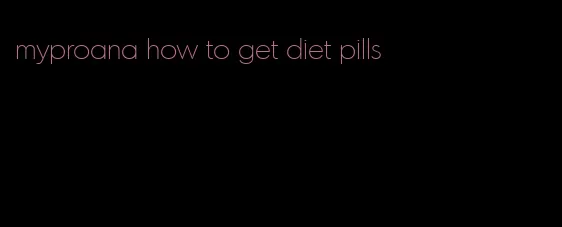 myproana how to get diet pills