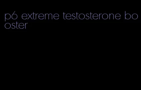 p6 extreme testosterone booster