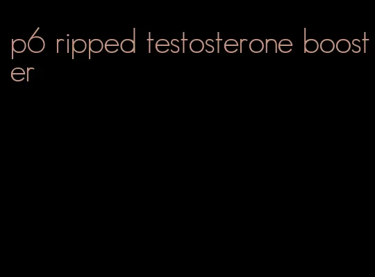 p6 ripped testosterone booster