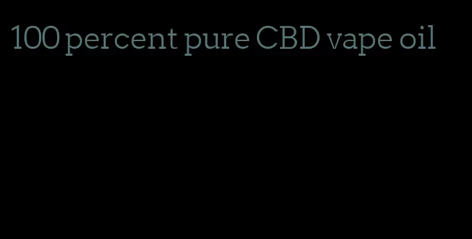 100 percent pure CBD vape oil