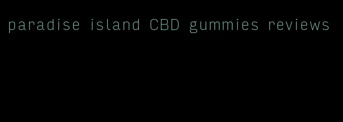 paradise island CBD gummies reviews