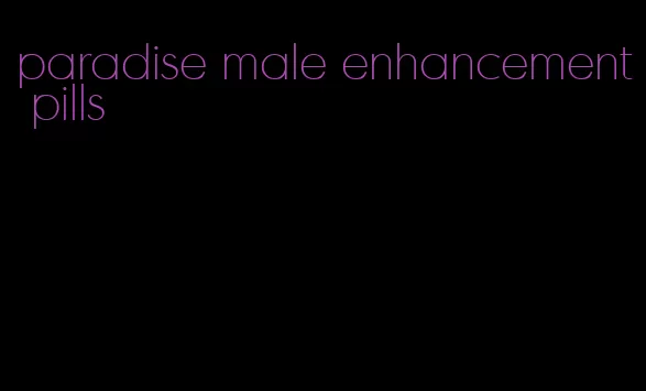 paradise male enhancement pills