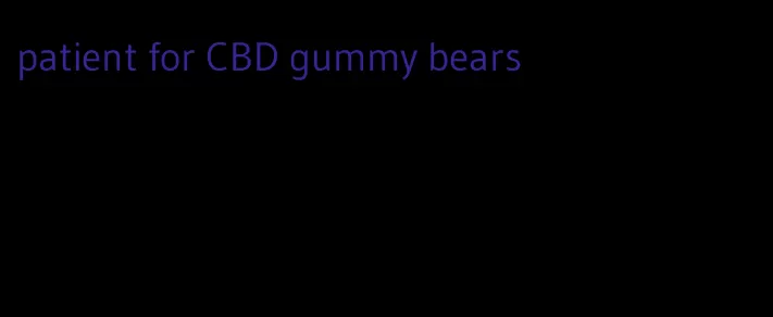 patient for CBD gummy bears