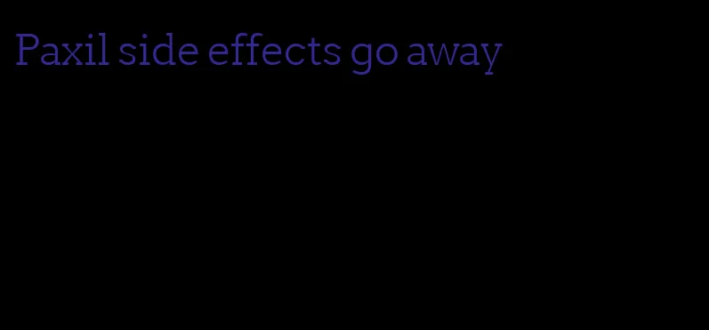 Paxil side effects go away