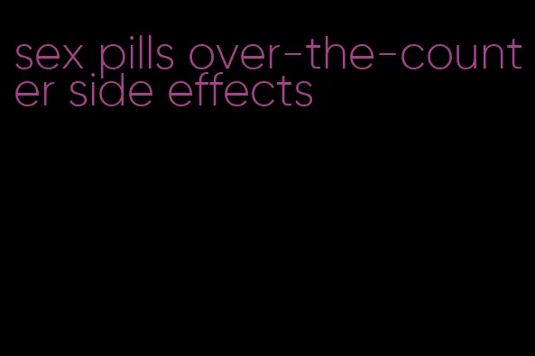 sex pills over-the-counter side effects