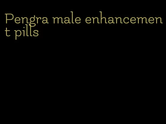 Pengra male enhancement pills