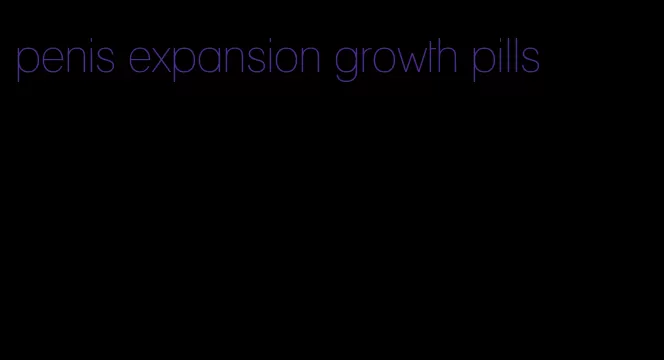 penis expansion growth pills