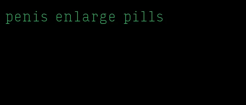 penis enlarge pills