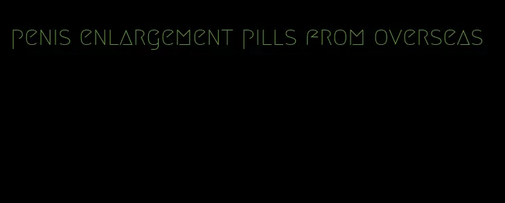 penis enlargement pills from overseas