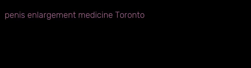 penis enlargement medicine Toronto