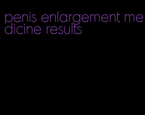 penis enlargement medicine results