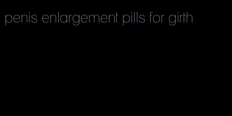 penis enlargement pills for girth