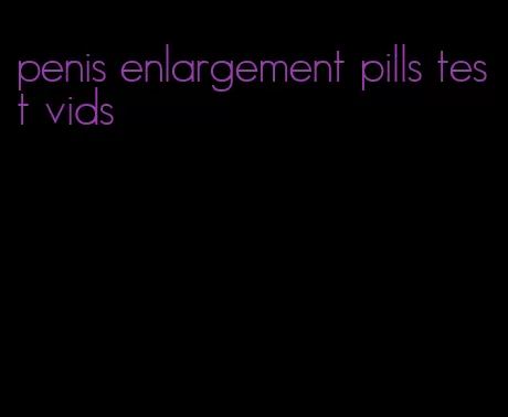 penis enlargement pills test vids