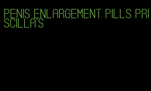 penis enlargement pills Priscilla's