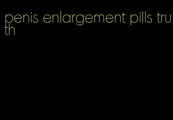 penis enlargement pills truth