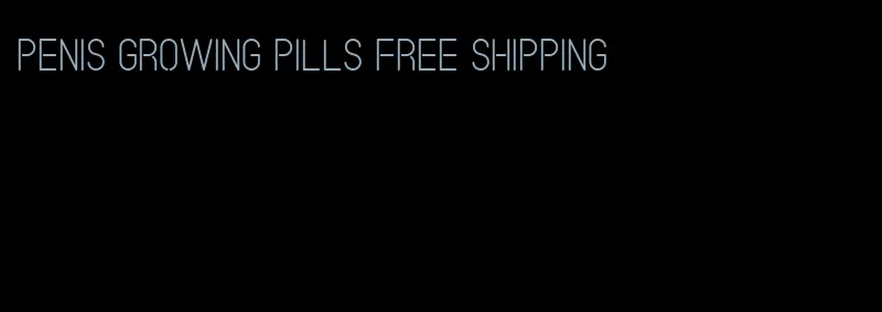 penis growing pills free shipping