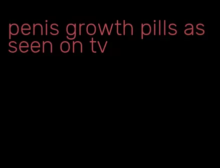 penis growth pills as seen on tv