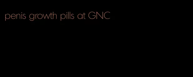 penis growth pills at GNC