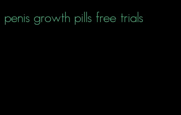 penis growth pills free trials