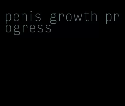 penis growth progress