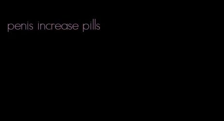 penis increase pills