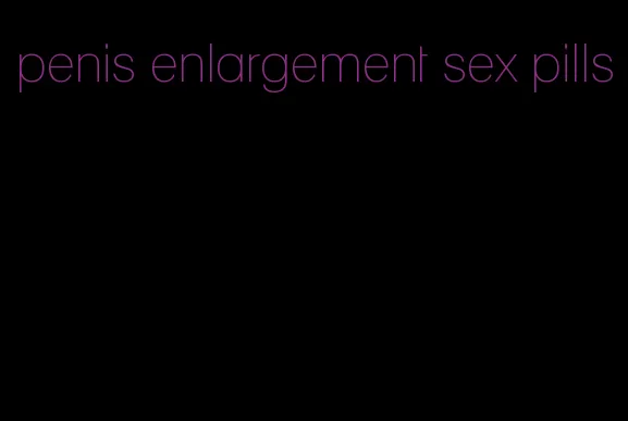 penis enlargement sex pills