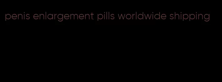 penis enlargement pills worldwide shipping