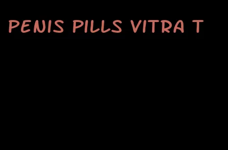 penis pills vitra t