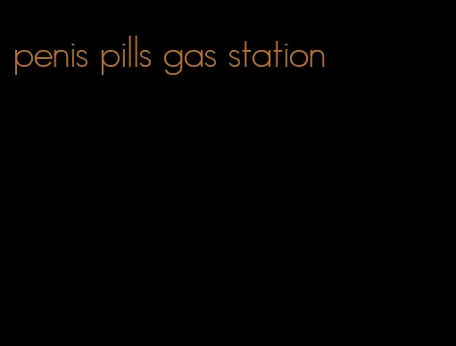 penis pills gas station