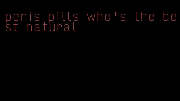 penis pills who's the best natural