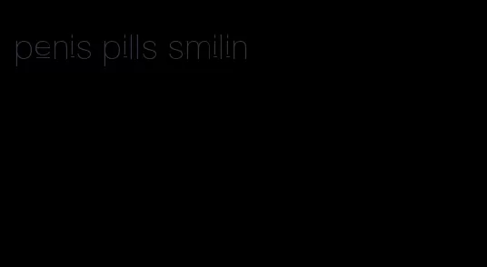 penis pills smilin