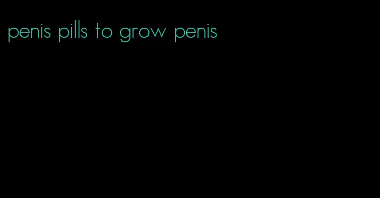 penis pills to grow penis