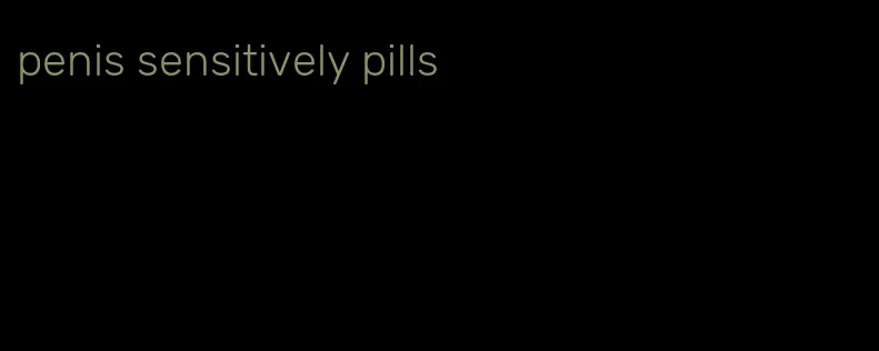 penis sensitively pills