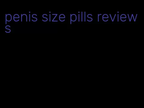 penis size pills reviews