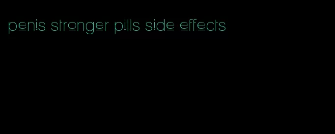 penis stronger pills side effects