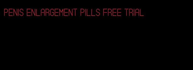 penis enlargement pills free trial