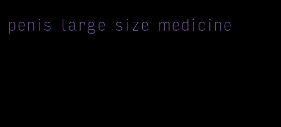 penis large size medicine