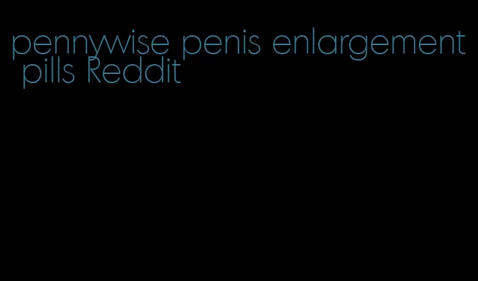 pennywise penis enlargement pills Reddit