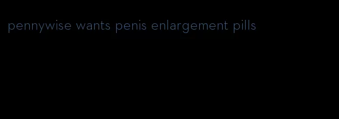 pennywise wants penis enlargement pills