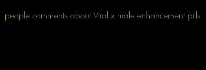 people comments about Viral x male enhancement pills