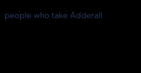 people who take Adderall