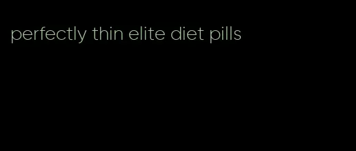 perfectly thin elite diet pills