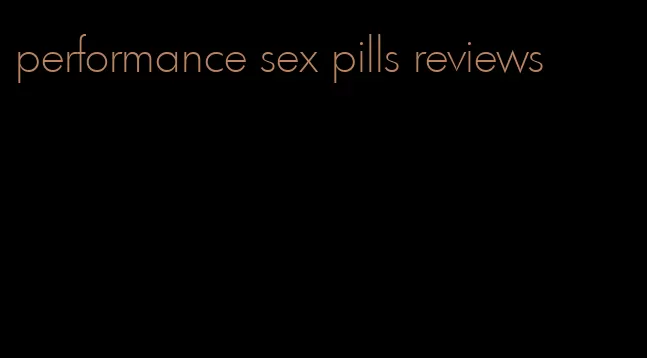 performance sex pills reviews