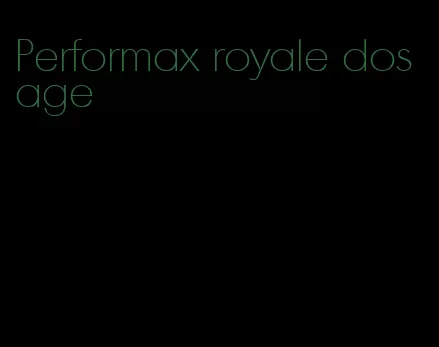 Performax royale dosage