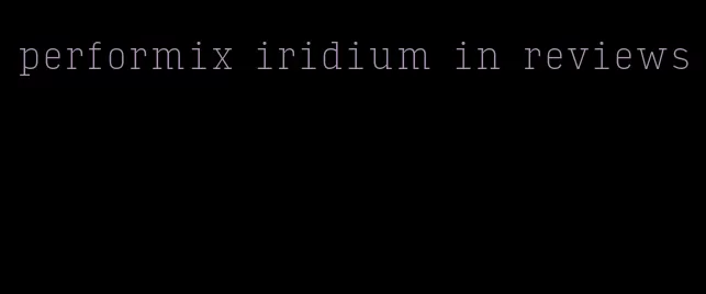 performix iridium in reviews