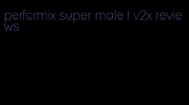 performix super male t v2x reviews