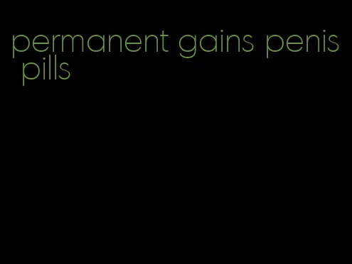 permanent gains penis pills