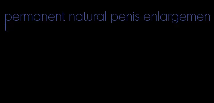 permanent natural penis enlargement