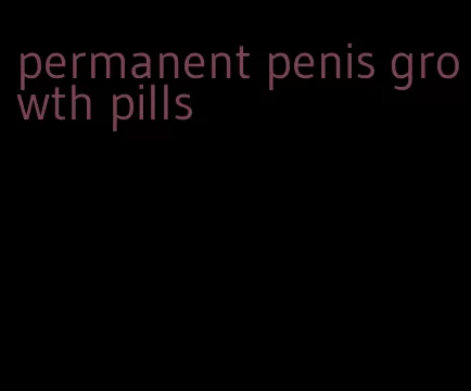 permanent penis growth pills