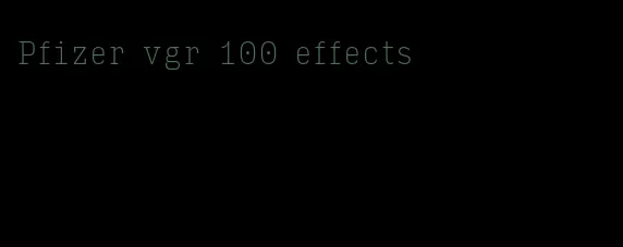 Pfizer vgr 100 effects